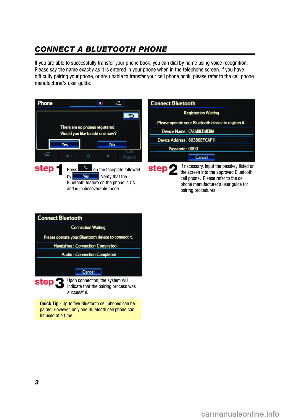 TOYOTA iQ EV 2013  Accessories, Audio & Navigation (in English) 3
CONNECT A BLUETOOTH PHONE
Press  on the faceplate followed 
by 
. Verify that the 
Bluetooth feature on the phone is ON 
and is in discoverable mode.  
step2
step3
step1
If necessary, input the pass