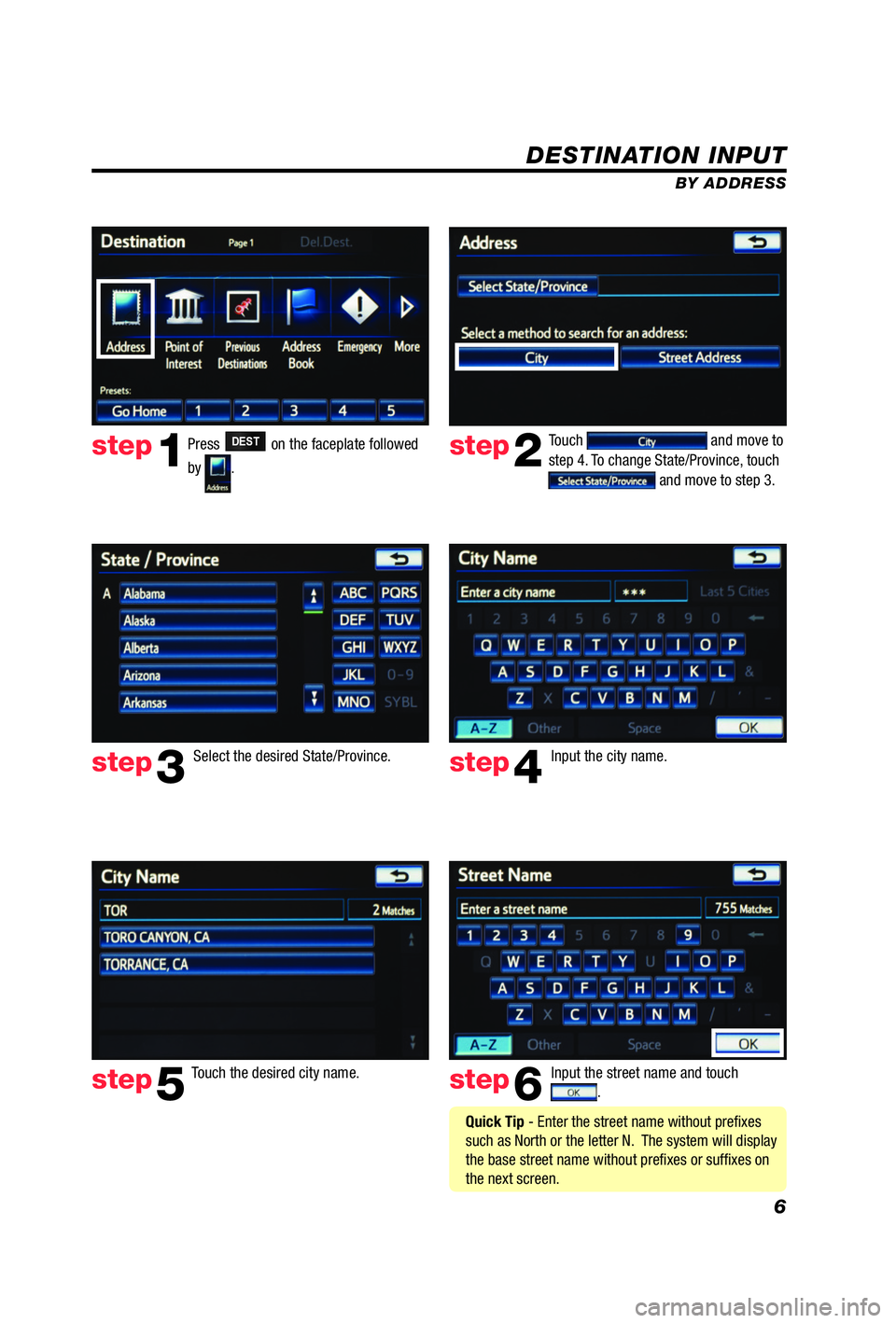 TOYOTA iQ EV 2013  Accessories, Audio & Navigation (in English) 6
DESTINATION INPUT
BY ADDRESS
Press 
DEST on the faceplate followed 
by 
.  Touch 
 and move to 
step 4. To change State/Province, touch 
 and move to step 3.
Input the city name.  
Touch the desired