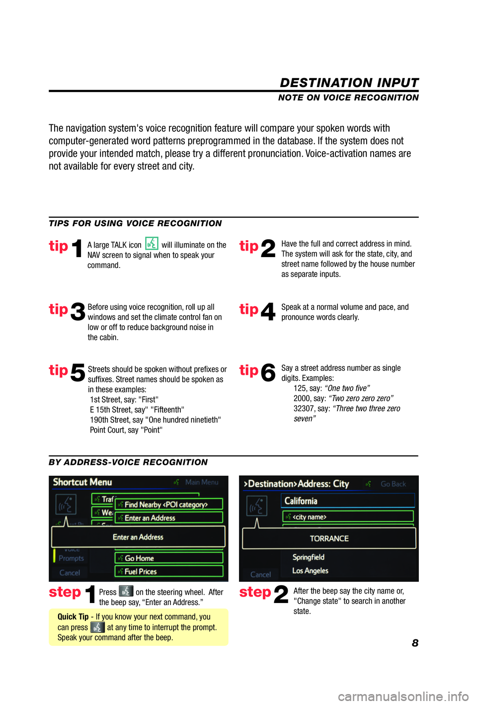 TOYOTA iQ EV 2013  Accessories, Audio & Navigation (in English) 8
DESTINATION INPUT
step1step2Press  on the steering wheel.  After 
the beep say, “Enter an Address.” After the beep say the city name or, 
"Change state" to search in another 
state.
TIPS FOR USI