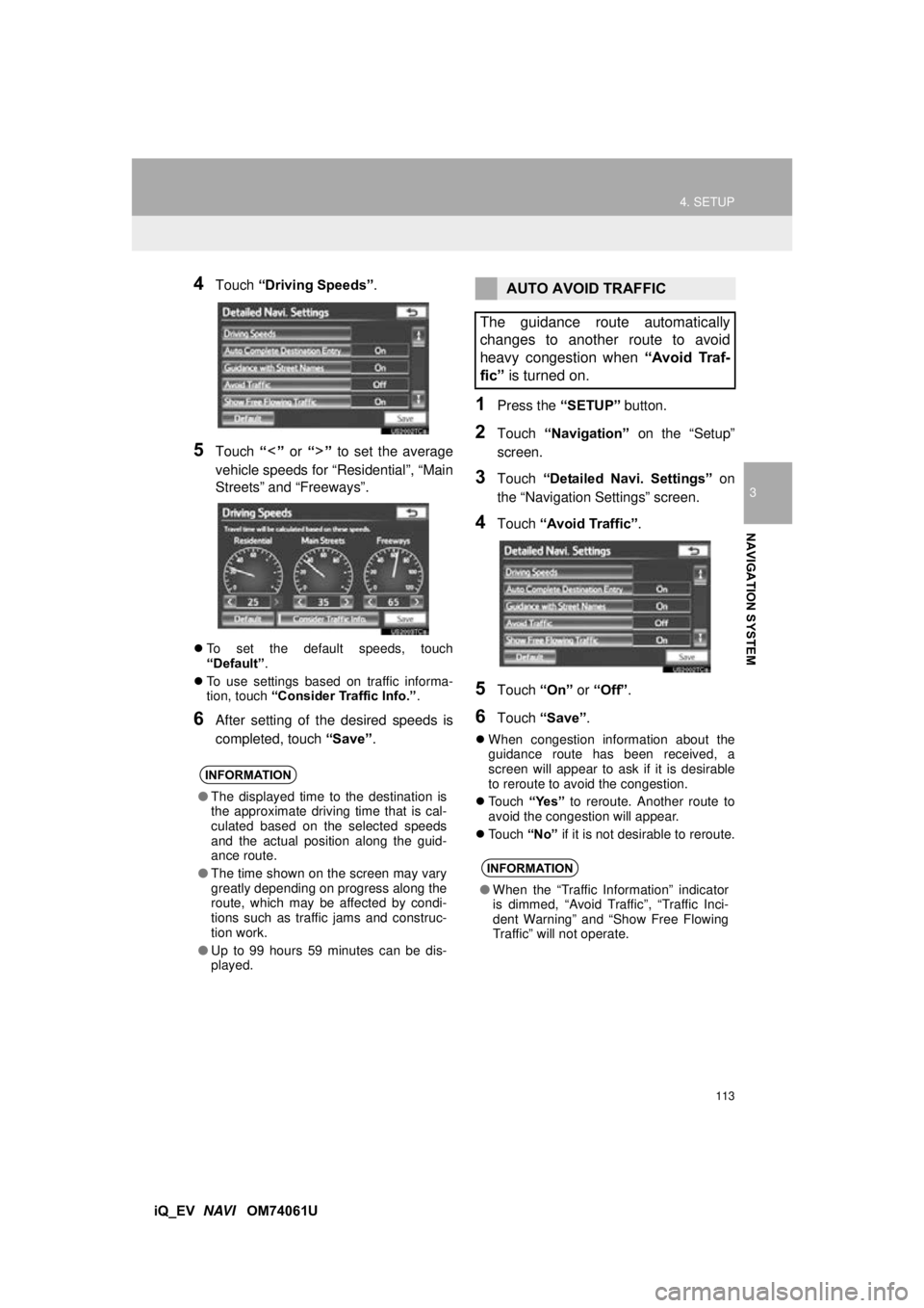 TOYOTA iQ EV 2013 Accessories, Audio & Navigation (in English) 113
4. SETUP
3
NAVIGATION SYSTEM
iQ_EV NAVI OM74061U
4Touch “Driving Speeds” .
5Touch “” or “” to set the average
vehicle speeds for “Residential”, “Main
Streets” and “Freewa TOYOTA iQ EV 2013 Accessories, Audio & Navigation (in English) 113
4. SETUP
3
NAVIGATION SYSTEM
iQ_EV NAVI OM74061U
4Touch “Driving Speeds” .
5Touch “” or “” to set the average
vehicle speeds for “Residential”, “Main
Streets” and “Freewa
