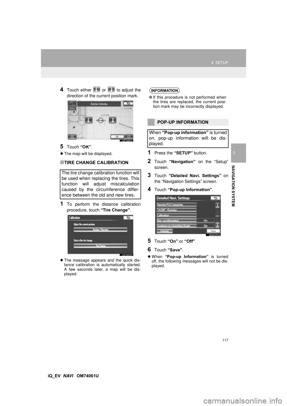 TOYOTA iQ EV 2013 Accessories, Audio & Navigation (in English) 117
4. SETUP
3
NAVIGATION SYSTEM
iQ_EV NAVI OM74061U
4Touch either or to adjust the
direction of the current position mark.
5Touch “OK”.
The map will be displayed.
■TIRE CHANGE CALIBRA TOYOTA iQ EV 2013 Accessories, Audio & Navigation (in English) 117
4. SETUP
3
NAVIGATION SYSTEM
iQ_EV NAVI OM74061U
4Touch either or to adjust the
direction of the current position mark.
5Touch “OK”.
The map will be displayed.
■TIRE CHANGE CALIBRA