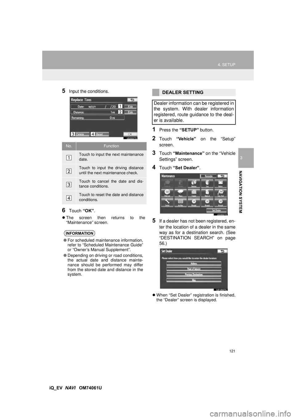 TOYOTA iQ EV 2013 Accessories, Audio & Navigation (in English) 121
4. SETUP
3
NAVIGATION SYSTEM
iQ_EV NAVI OM74061U
5Input the conditions.
6Touch “OK”.
The screen then returns to the
“Maintenance” screen.
1Press the “SETUP” button.
2Touch “Ve TOYOTA iQ EV 2013 Accessories, Audio & Navigation (in English) 121
4. SETUP
3
NAVIGATION SYSTEM
iQ_EV NAVI OM74061U
5Input the conditions.
6Touch “OK”.
The screen then returns to the
“Maintenance” screen.
1Press the “SETUP” button.
2Touch “Ve