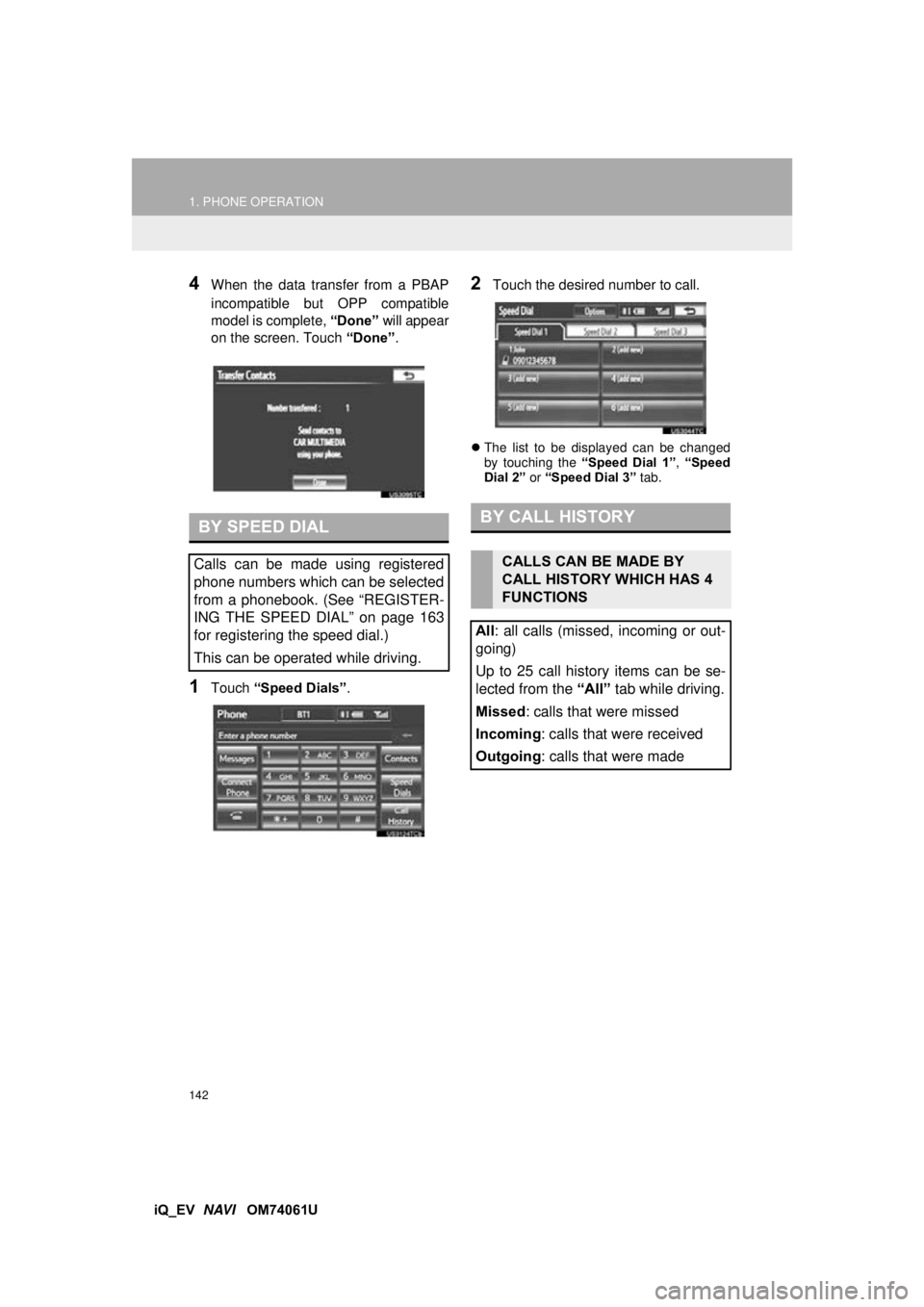 TOYOTA iQ EV 2013 Accessories, Audio & Navigation (in English) 142
1. PHONE OPERATION
iQ_EV NAVI OM74061U
4When the data transfer from a PBAP
incompatible but OPP compatible
model is complete, “Done” will appear
on the screen. Touch “Done”.
1Touch TOYOTA iQ EV 2013 Accessories, Audio & Navigation (in English) 142
1. PHONE OPERATION
iQ_EV NAVI OM74061U
4When the data transfer from a PBAP
incompatible but OPP compatible
model is complete, “Done” will appear
on the screen. Touch “Done”.
1Touch