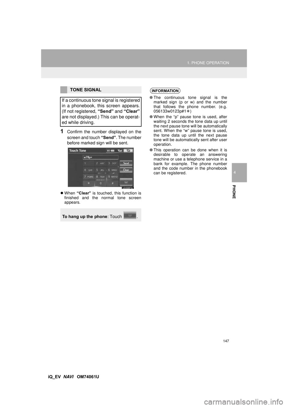 TOYOTA iQ EV 2013 Accessories, Audio & Navigation (in English) 147
1. PHONE OPERATION
4
PHONE
iQ_EV NAVI OM74061U
1Confirm the number displayed on the
screen and touch “Send”. The number
before marked sign will be sent.
When “Clear” is touched, t TOYOTA iQ EV 2013 Accessories, Audio & Navigation (in English) 147
1. PHONE OPERATION
4
PHONE
iQ_EV NAVI OM74061U
1Confirm the number displayed on the
screen and touch “Send”. The number
before marked sign will be sent.
When “Clear” is touched, t