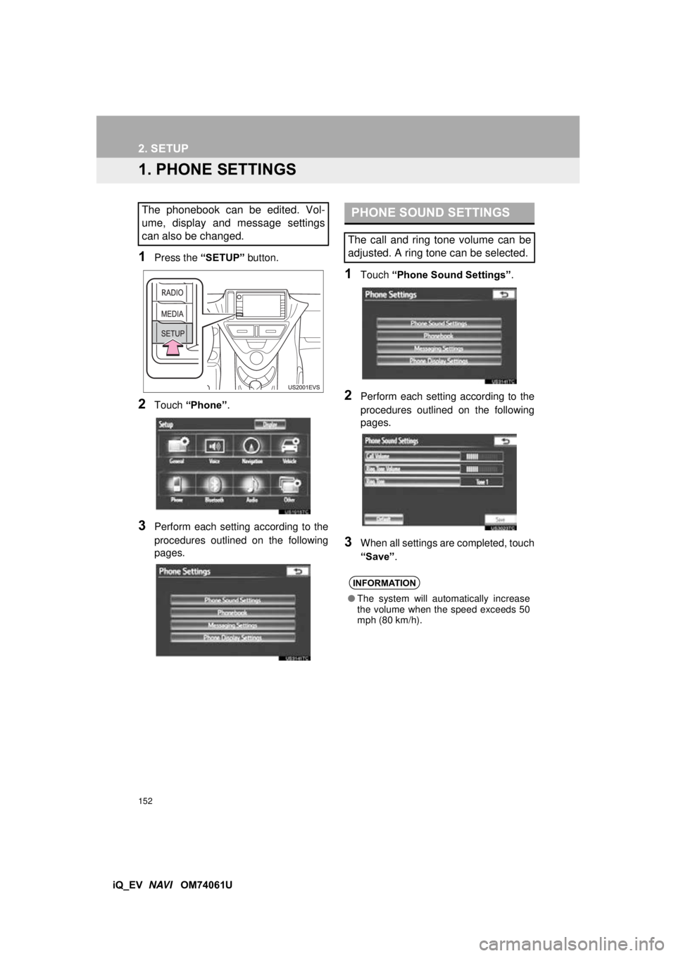 TOYOTA iQ EV 2013  Accessories, Audio & Navigation (in English) 152
iQ_EV  NAVI   OM74061U
2. SETUP
1. PHONE SETTINGS
1Press the  “SETUP” button.
2Touch “Phone” .
3Perform each setting according to the
procedures outlined on the following
pages.
1Touch “