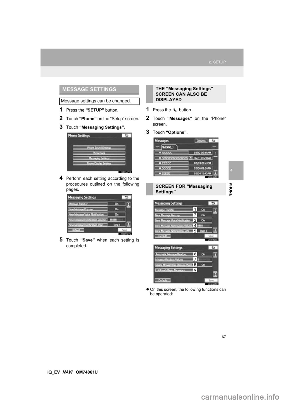TOYOTA iQ EV 2013  Accessories, Audio & Navigation (in English) 167
2. SETUP
4
PHONE
iQ_EV  NAVI   OM74061U
1Press the  “SETUP” button.
2Touch “Phone”  on the “Setup” screen.
3Touch “Messaging Settings” .
4Perform each setting according to the
proc