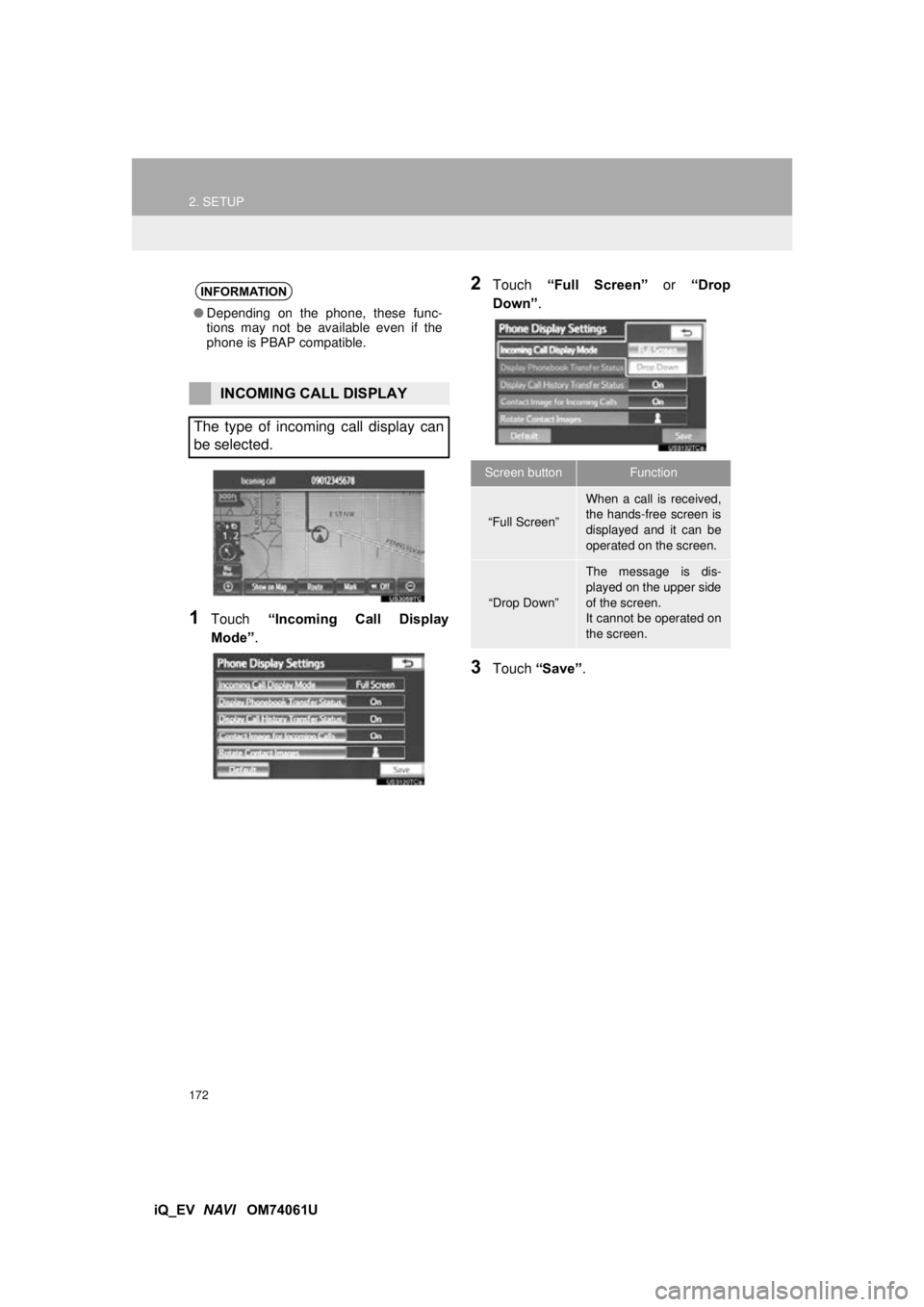 TOYOTA iQ EV 2013  Accessories, Audio & Navigation (in English) 172
2. SETUP
iQ_EV  NAVI   OM74061U
1Touch  “Incoming  Call  Display
Mode” .
2Touch  “Full  Screen”  or “Drop
Down” .
3Touch “Save” .
INFORMATION
●Depending on the phone, these func-