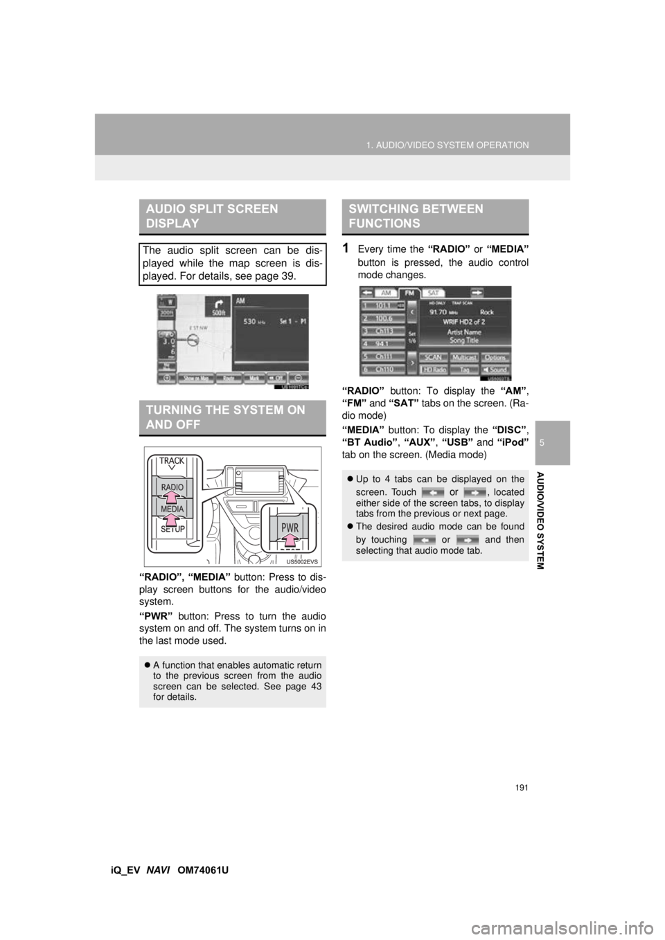 TOYOTA iQ EV 2013  Accessories, Audio & Navigation (in English) 191
1. AUDIO/VIDEO SYSTEM OPERATION
5
AUDIO/VIDEO SYSTEM
iQ_EV  NAVI   OM74061U
“RADIO”,  “MEDIA”
 button: Press to dis-
play screen buttons for the audio/video
system.
“PWR”  button: Pres