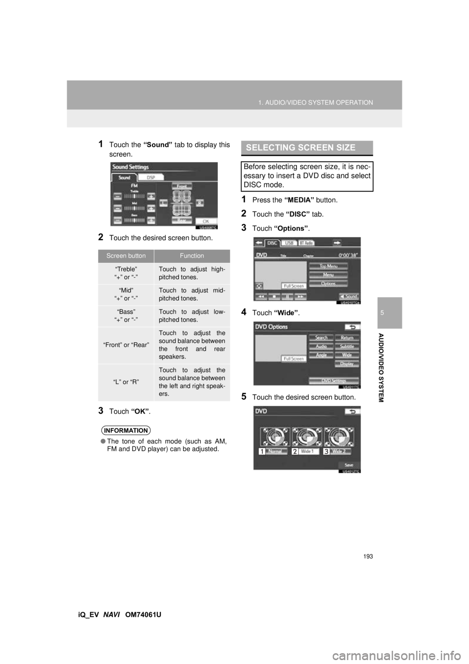 TOYOTA iQ EV 2013  Accessories, Audio & Navigation (in English) 193
1. AUDIO/VIDEO SYSTEM OPERATION
5
AUDIO/VIDEO SYSTEM
iQ_EV  NAVI   OM74061U
1Touch the  “Sound” tab to display this
screen.
2Touch the desired screen button.
3Touch  “OK”.
1Press the  “M