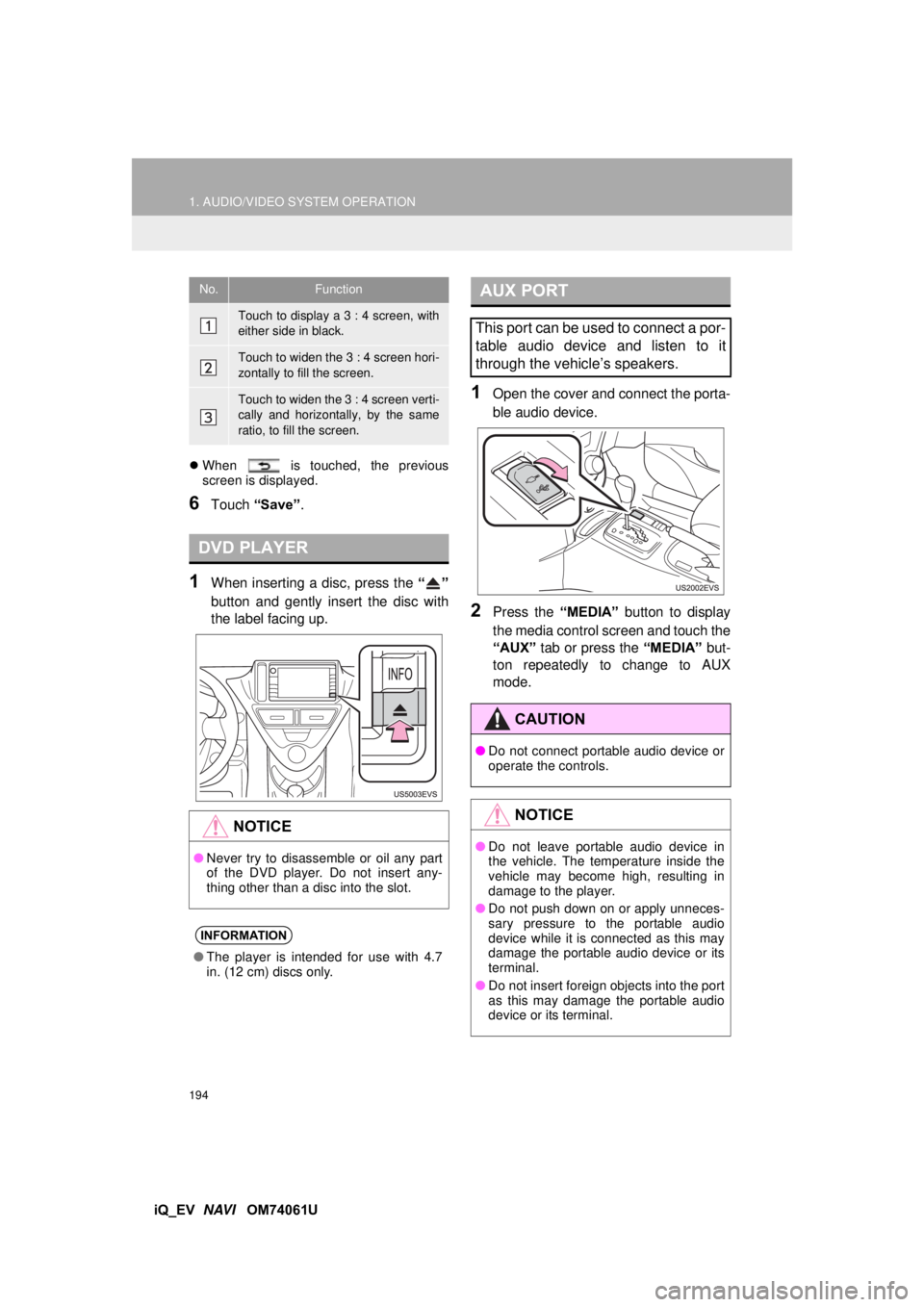 TOYOTA iQ EV 2013  Accessories, Audio & Navigation (in English) 194
1. AUDIO/VIDEO SYSTEM OPERATION
iQ_EV  NAVI   OM74061U
When   is touched, the previous
screen is displayed.
6Touch  “Save” .
1When inserting a disc, press the  “”
button and gently inse