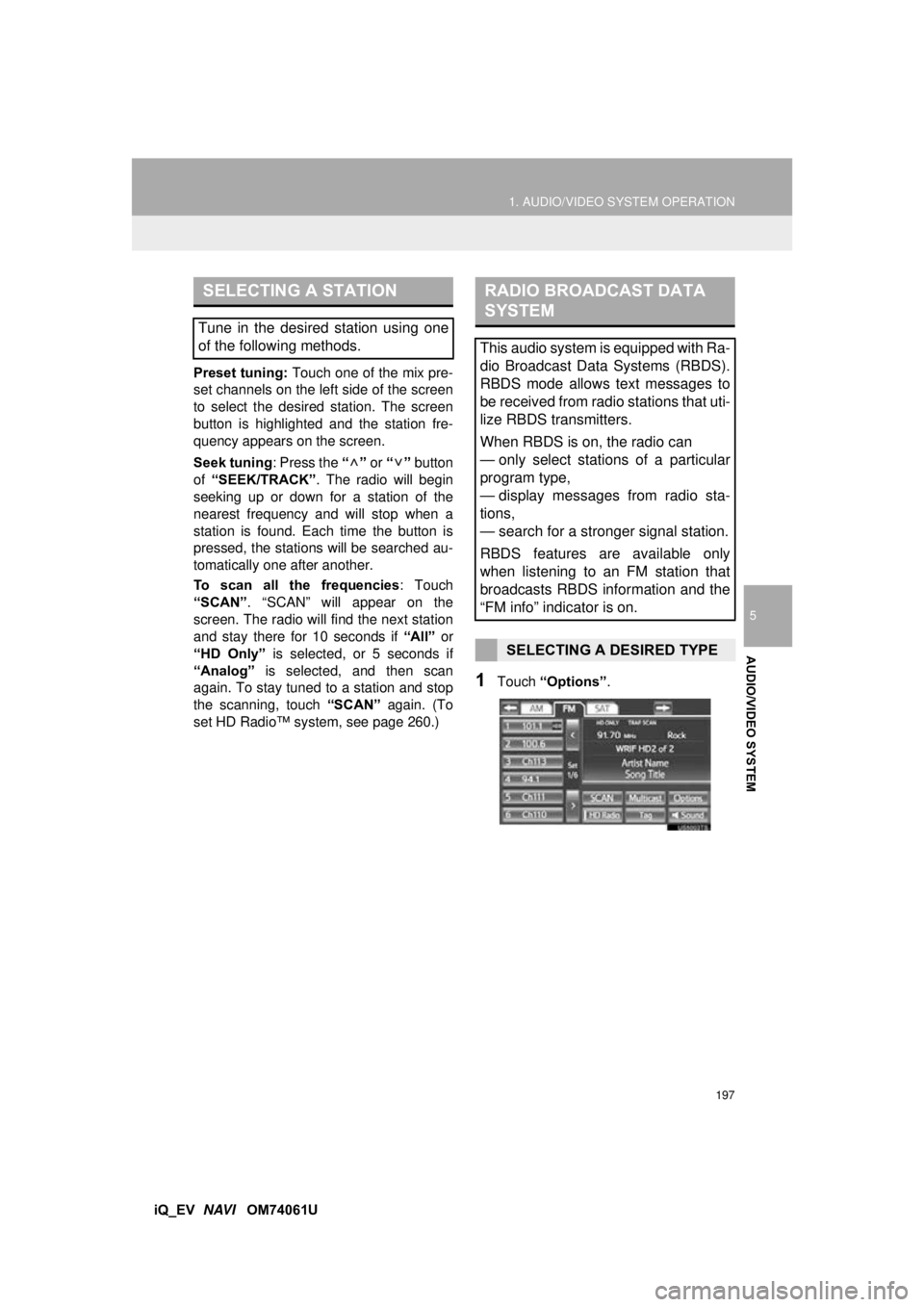 TOYOTA iQ EV 2013  Accessories, Audio & Navigation (in English) 197
1. AUDIO/VIDEO SYSTEM OPERATION
5
AUDIO/VIDEO SYSTEM
iQ_EV  NAVI   OM74061U
Preset tuning: 
Touch one of the mix pre-
set channels on the left side of the screen
to select the desired station. The