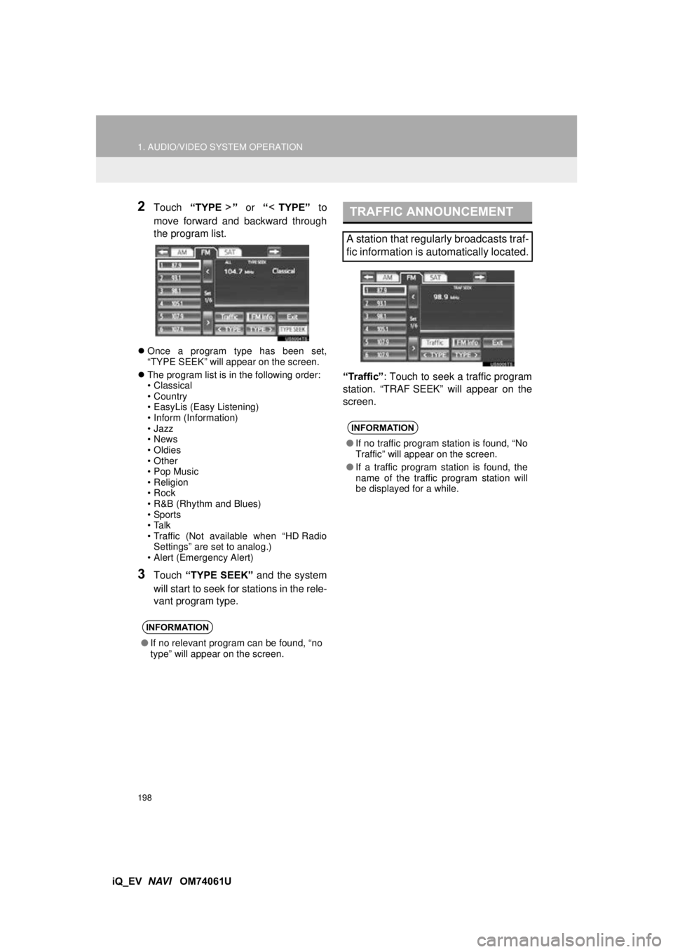 TOYOTA iQ EV 2013  Accessories, Audio & Navigation (in English) 198
1. AUDIO/VIDEO SYSTEM OPERATION
iQ_EV  NAVI   OM74061U
2Touch  “TYPE ” or  “ TYPE” to
move forward and backward through
the program list.
 Once a program type has been set,
“TYPE SEEK