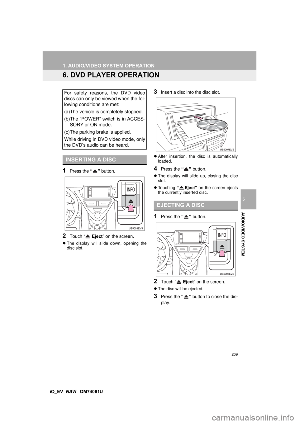 TOYOTA iQ EV 2013 Accessories, Audio & Navigation (in English) 209
1. AUDIO/VIDEO SYSTEM OPERATION
5
AUDIO/VIDEO SYSTEM
iQ_EV NAVI OM74061U
6. DVD PLAYER OPERATION
1Press the “” button.
2Touch “ Eject ” on the screen.
The display will slide down, TOYOTA iQ EV 2013 Accessories, Audio & Navigation (in English) 209
1. AUDIO/VIDEO SYSTEM OPERATION
5
AUDIO/VIDEO SYSTEM
iQ_EV NAVI OM74061U
6. DVD PLAYER OPERATION
1Press the “” button.
2Touch “ Eject ” on the screen.
The display will slide down,