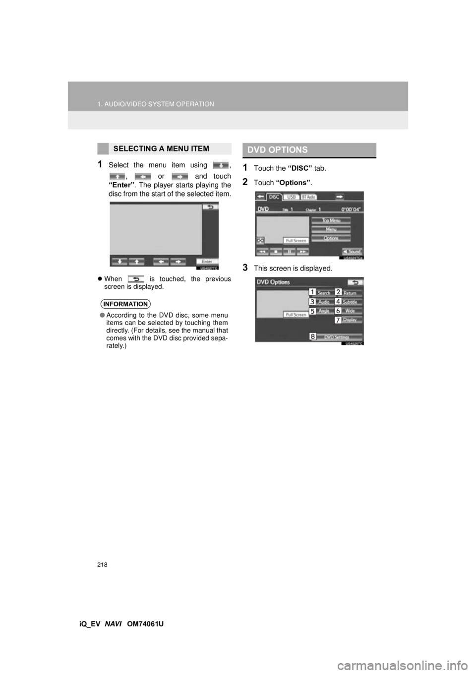 TOYOTA iQ EV 2013 Accessories, Audio & Navigation (in English) 218
1. AUDIO/VIDEO SYSTEM OPERATION
iQ_EV NAVI OM74061U
1Select the menu item using ,
, or and touch
“Enter”. The player starts playing the
disc from the start of the selected item.
When TOYOTA iQ EV 2013 Accessories, Audio & Navigation (in English) 218
1. AUDIO/VIDEO SYSTEM OPERATION
iQ_EV NAVI OM74061U
1Select the menu item using ,
, or and touch
“Enter”. The player starts playing the
disc from the start of the selected item.
When
