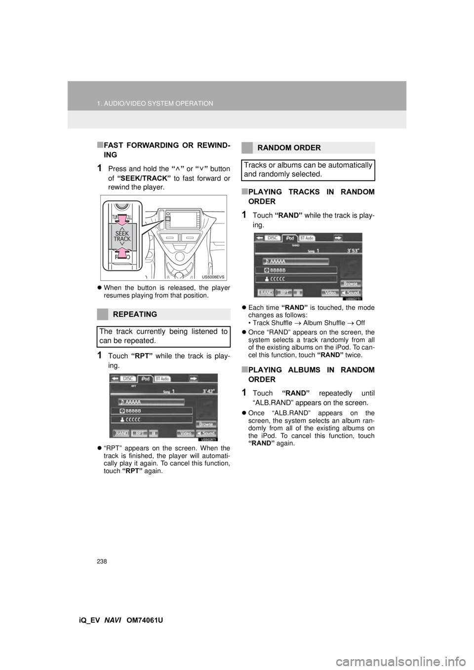 TOYOTA iQ EV 2013 Accessories, Audio & Navigation (in English) 238
1. AUDIO/VIDEO SYSTEM OPERATION
iQ_EV NAVI OM74061U
■FAST FORWARDING OR REWIND-
ING
1Press and hold the “” or “” button
of “SEEK/TRACK” to fast forward or
rewind the player TOYOTA iQ EV 2013 Accessories, Audio & Navigation (in English) 238
1. AUDIO/VIDEO SYSTEM OPERATION
iQ_EV NAVI OM74061U
■FAST FORWARDING OR REWIND-
ING
1Press and hold the “” or “” button
of “SEEK/TRACK” to fast forward or
rewind the player