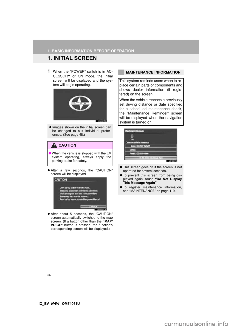 TOYOTA iQ EV 2013 Accessories, Audio & Navigation (in English) 26
iQ_EV NAVI OM74061U
1. BASIC INFORMATION BEFORE OPERATION
1. INITIAL SCREEN
1When the “POWER” switch is in AC-
CESSORY or ON mode, the initial
screen will be displayed and the sys-
tem will TOYOTA iQ EV 2013 Accessories, Audio & Navigation (in English) 26
iQ_EV NAVI OM74061U
1. BASIC INFORMATION BEFORE OPERATION
1. INITIAL SCREEN
1When the “POWER” switch is in AC-
CESSORY or ON mode, the initial
screen will be displayed and the sys-
tem will