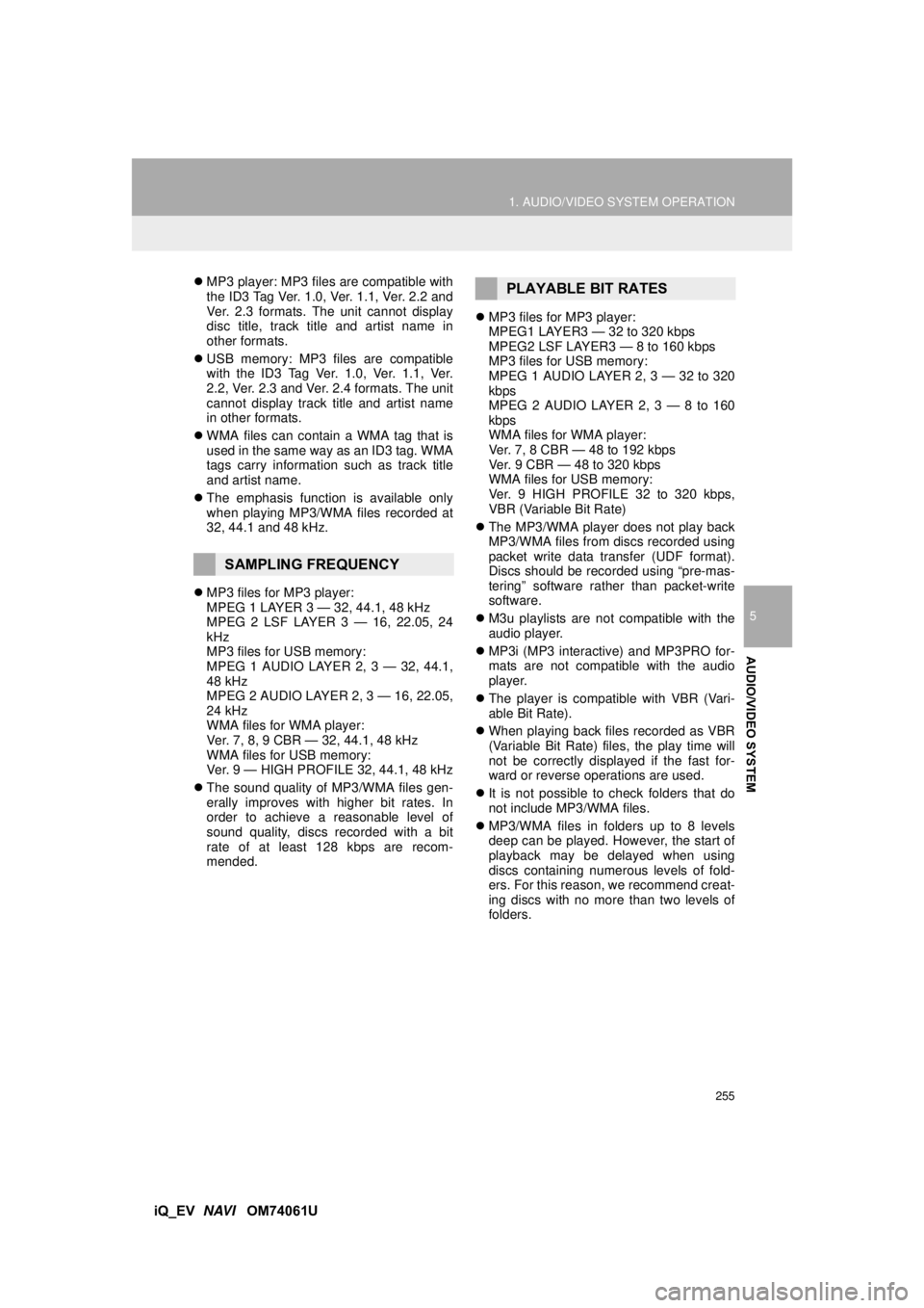 TOYOTA iQ EV 2013 Accessories, Audio & Navigation (in English) 255
1. AUDIO/VIDEO SYSTEM OPERATION
5
AUDIO/VIDEO SYSTEM
iQ_EV NAVI OM74061U
MP3 player: MP3 files are compatible with
the ID3 Tag Ver. 1.0, Ver. 1.1, Ver. 2.2 and
Ver. 2.3 formats. The unit can TOYOTA iQ EV 2013 Accessories, Audio & Navigation (in English) 255
1. AUDIO/VIDEO SYSTEM OPERATION
5
AUDIO/VIDEO SYSTEM
iQ_EV NAVI OM74061U
MP3 player: MP3 files are compatible with
the ID3 Tag Ver. 1.0, Ver. 1.1, Ver. 2.2 and
Ver. 2.3 formats. The unit can