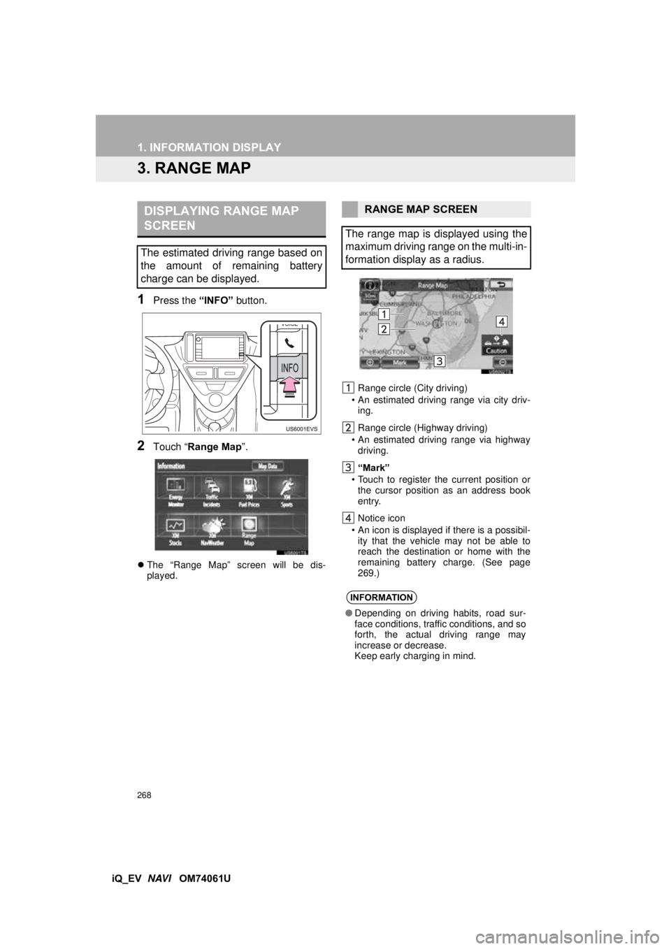 TOYOTA iQ EV 2013 Accessories, Audio & Navigation (in English) 268
1. INFORMATION DISPLAY
iQ_EV NAVI OM74061U
3. RANGE MAP
1Press the “INFO” button.
2Touch “Range Map ”.
The “Range Map” screen will be dis-
played. Range circle (City driving)
TOYOTA iQ EV 2013 Accessories, Audio & Navigation (in English) 268
1. INFORMATION DISPLAY
iQ_EV NAVI OM74061U
3. RANGE MAP
1Press the “INFO” button.
2Touch “Range Map ”.
The “Range Map” screen will be dis-
played. Range circle (City driving)