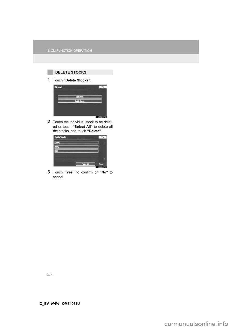 TOYOTA iQ EV 2013 Accessories, Audio & Navigation (in English) 276
3. XM FUNCTION OPERATION
iQ_EV NAVI OM74061U
1Touch “Delete Stocks” .
2Touch the individual stock to be delet-
ed or touch “Select All” to delete all
the stocks, and touch “Delete TOYOTA iQ EV 2013 Accessories, Audio & Navigation (in English) 276
3. XM FUNCTION OPERATION
iQ_EV NAVI OM74061U
1Touch “Delete Stocks” .
2Touch the individual stock to be delet-
ed or touch “Select All” to delete all
the stocks, and touch “Delete