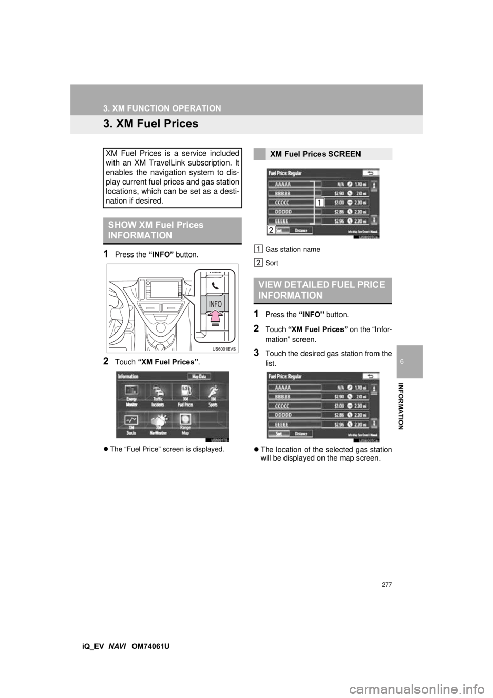 TOYOTA iQ EV 2013 Accessories, Audio & Navigation (in English) 277
3. XM FUNCTION OPERATION
6
INFORMATION
iQ_EV NAVI OM74061U
3. XM Fuel Prices
1Press the “INFO” button.
2Touch “XM Fuel Prices” .
The “Fuel Price” screen is displayed. Gas statio TOYOTA iQ EV 2013 Accessories, Audio & Navigation (in English) 277
3. XM FUNCTION OPERATION
6
INFORMATION
iQ_EV NAVI OM74061U
3. XM Fuel Prices
1Press the “INFO” button.
2Touch “XM Fuel Prices” .
The “Fuel Price” screen is displayed. Gas statio