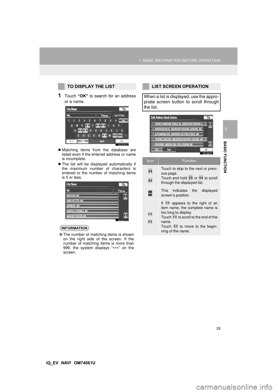TOYOTA iQ EV 2013 Accessories, Audio & Navigation (in English) 29
1. BASIC INFORMATION BEFORE OPERATION
2
BASIC FUNCTION
iQ_EV NAVI OM74061U
1Touch “OK” to search for an address
or a name.
Matching items from the database are
listed even if the entered TOYOTA iQ EV 2013 Accessories, Audio & Navigation (in English) 29
1. BASIC INFORMATION BEFORE OPERATION
2
BASIC FUNCTION
iQ_EV NAVI OM74061U
1Touch “OK” to search for an address
or a name.
Matching items from the database are
listed even if the entered