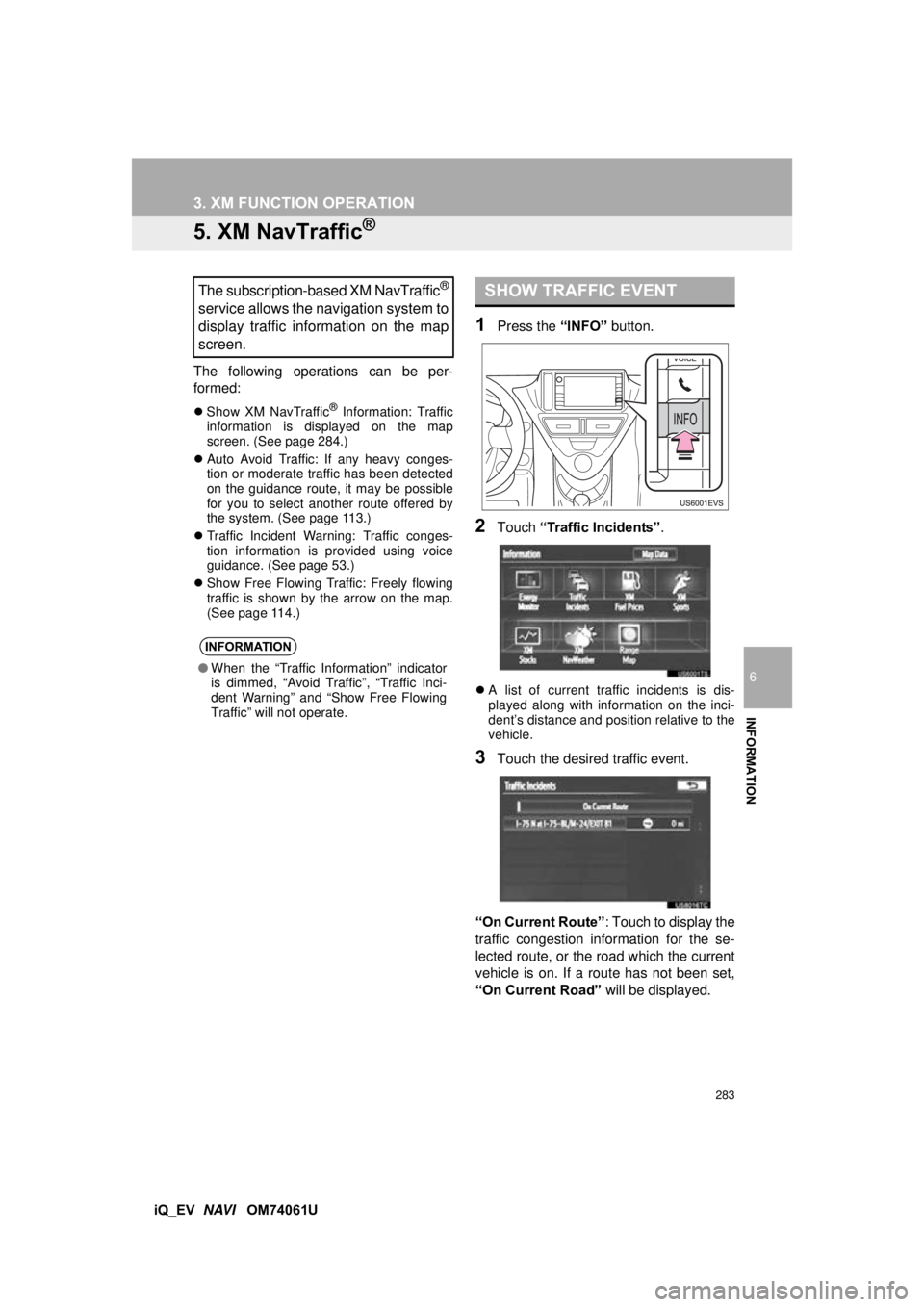 TOYOTA iQ EV 2013 Accessories, Audio & Navigation (in English) 283
3. XM FUNCTION OPERATION
6
INFORMATION
iQ_EV NAVI OM74061U
5. XM NavTraffic®
The following operations can be per-
formed:
Show XM NavTraffic® Information: Traffic
information is displayed TOYOTA iQ EV 2013 Accessories, Audio & Navigation (in English) 283
3. XM FUNCTION OPERATION
6
INFORMATION
iQ_EV NAVI OM74061U
5. XM NavTraffic®
The following operations can be per-
formed:
Show XM NavTraffic® Information: Traffic
information is displayed