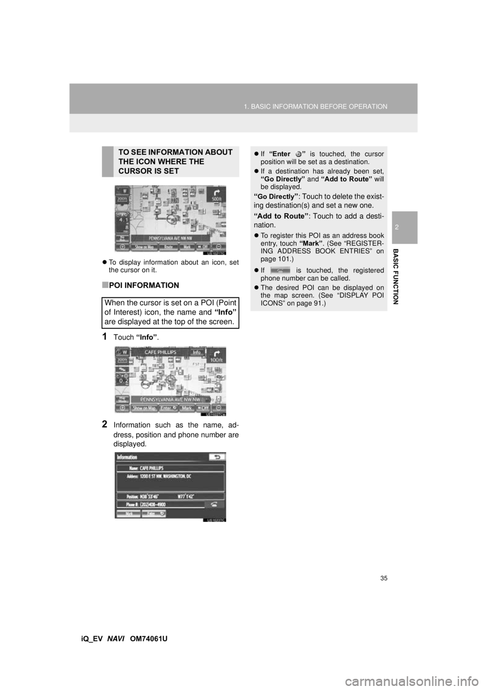 TOYOTA iQ EV 2013 Accessories, Audio & Navigation (in English) 35
1. BASIC INFORMATION BEFORE OPERATION
2
BASIC FUNCTION
iQ_EV NAVI OM74061U
To display information about an icon, set
the cursor on it.
■POI INFORMATION
1Touch “Info”.
2Information such TOYOTA iQ EV 2013 Accessories, Audio & Navigation (in English) 35
1. BASIC INFORMATION BEFORE OPERATION
2
BASIC FUNCTION
iQ_EV NAVI OM74061U
To display information about an icon, set
the cursor on it.
■POI INFORMATION
1Touch “Info”.
2Information such
