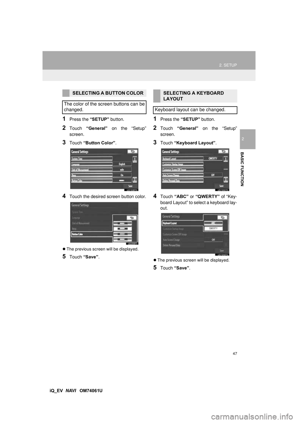 TOYOTA iQ EV 2013  Accessories, Audio & Navigation (in English) 47
2. SETUP
2
BASIC FUNCTION
iQ_EV  NAVI   OM74061U
1Press the  “SETUP” button.
2Touch “General”  on the “Setup”
screen.
3Touch  “Button Color”.
4Touch the desired screen button color.