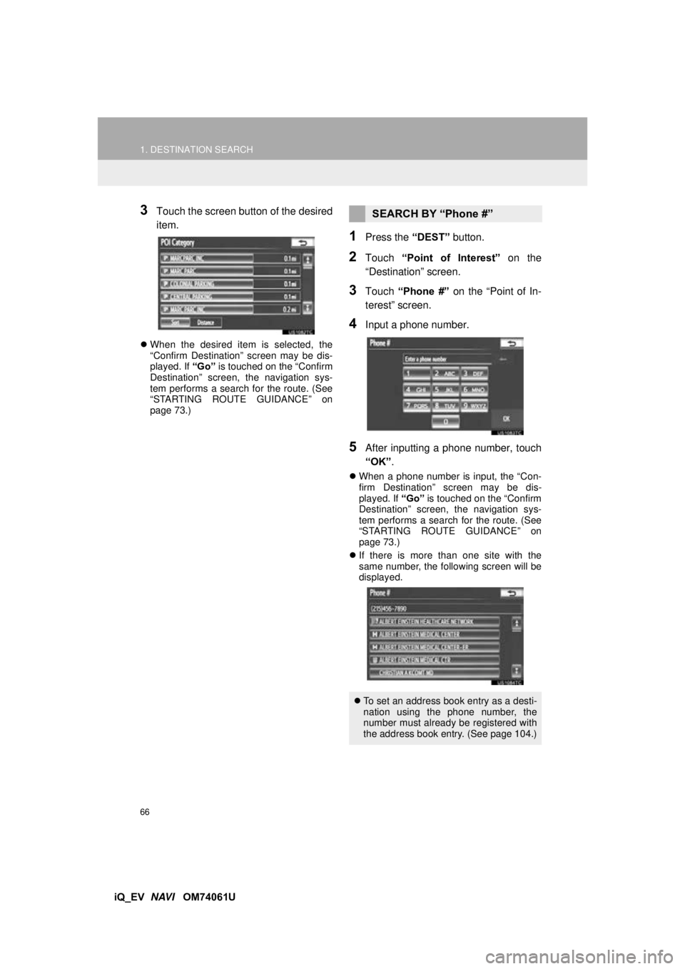 TOYOTA iQ EV 2013 Accessories, Audio & Navigation (in English) 66
1. DESTINATION SEARCH
iQ_EV NAVI OM74061U
3Touch the screen button of the desired
item.
When the desired item is selected, the
“Confirm Destination” screen may be dis-
played. If “Go TOYOTA iQ EV 2013 Accessories, Audio & Navigation (in English) 66
1. DESTINATION SEARCH
iQ_EV NAVI OM74061U
3Touch the screen button of the desired
item.
When the desired item is selected, the
“Confirm Destination” screen may be dis-
played. If “Go