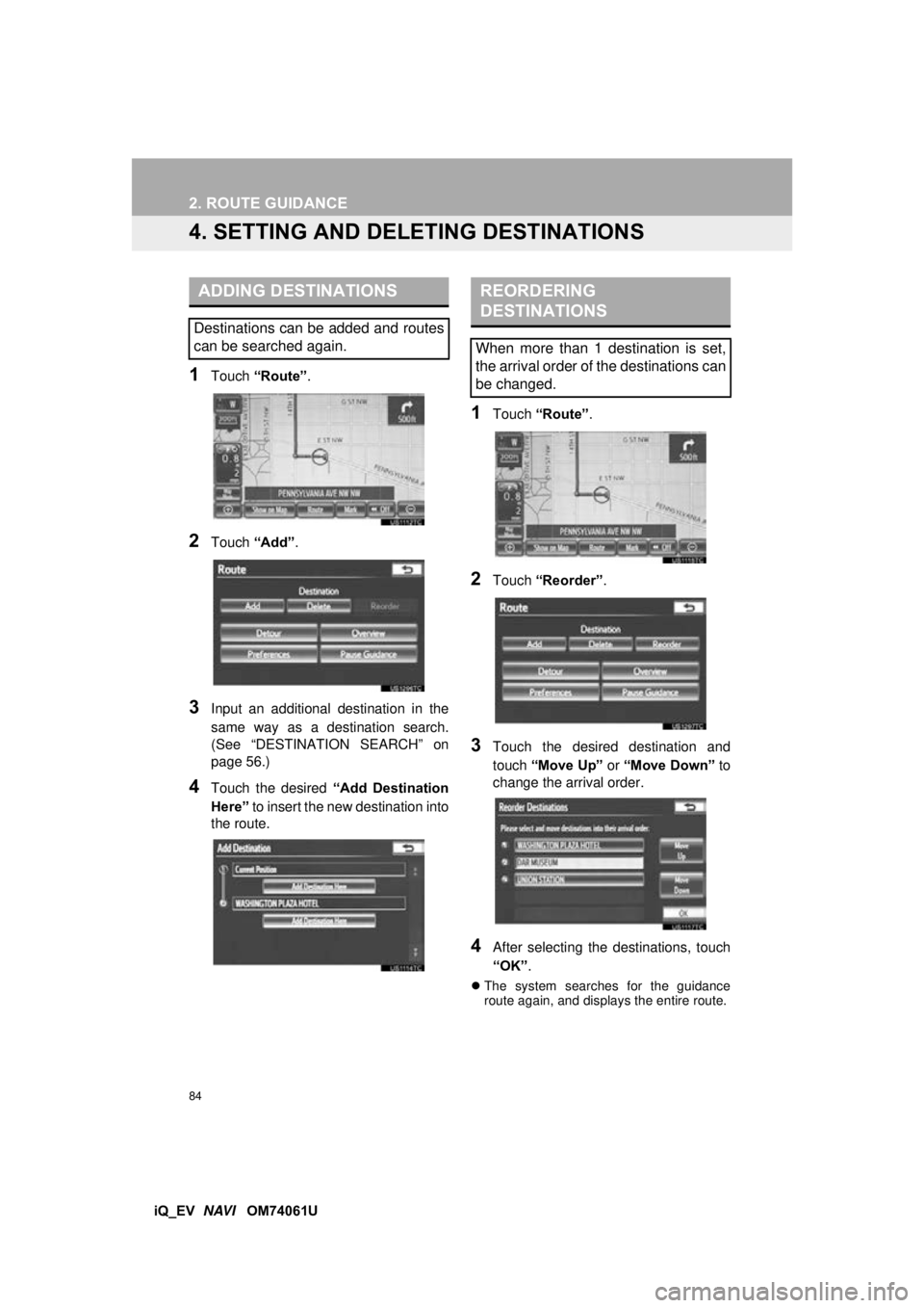 TOYOTA iQ EV 2013 Accessories, Audio & Navigation (in English) 84
2. ROUTE GUIDANCE
iQ_EV NAVI OM74061U
4. SETTING AND DELETING DESTINATIONS
1Touch “Route” .
2Touch “Add”.
3Input an additional destination in the
same way as a destination search.
(See TOYOTA iQ EV 2013 Accessories, Audio & Navigation (in English) 84
2. ROUTE GUIDANCE
iQ_EV NAVI OM74061U
4. SETTING AND DELETING DESTINATIONS
1Touch “Route” .
2Touch “Add”.
3Input an additional destination in the
same way as a destination search.
(See