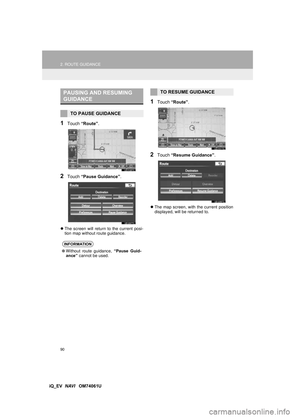 TOYOTA iQ EV 2013 Accessories, Audio & Navigation (in English) 90
2. ROUTE GUIDANCE
iQ_EV NAVI OM74061U
1Touch “Route” .
2Touch “Pause Guidance” .
The screen will return to the current posi-
tion map without route guidance.
1Touch “Route” .
2To TOYOTA iQ EV 2013 Accessories, Audio & Navigation (in English) 90
2. ROUTE GUIDANCE
iQ_EV NAVI OM74061U
1Touch “Route” .
2Touch “Pause Guidance” .
The screen will return to the current posi-
tion map without route guidance.
1Touch “Route” .
2To