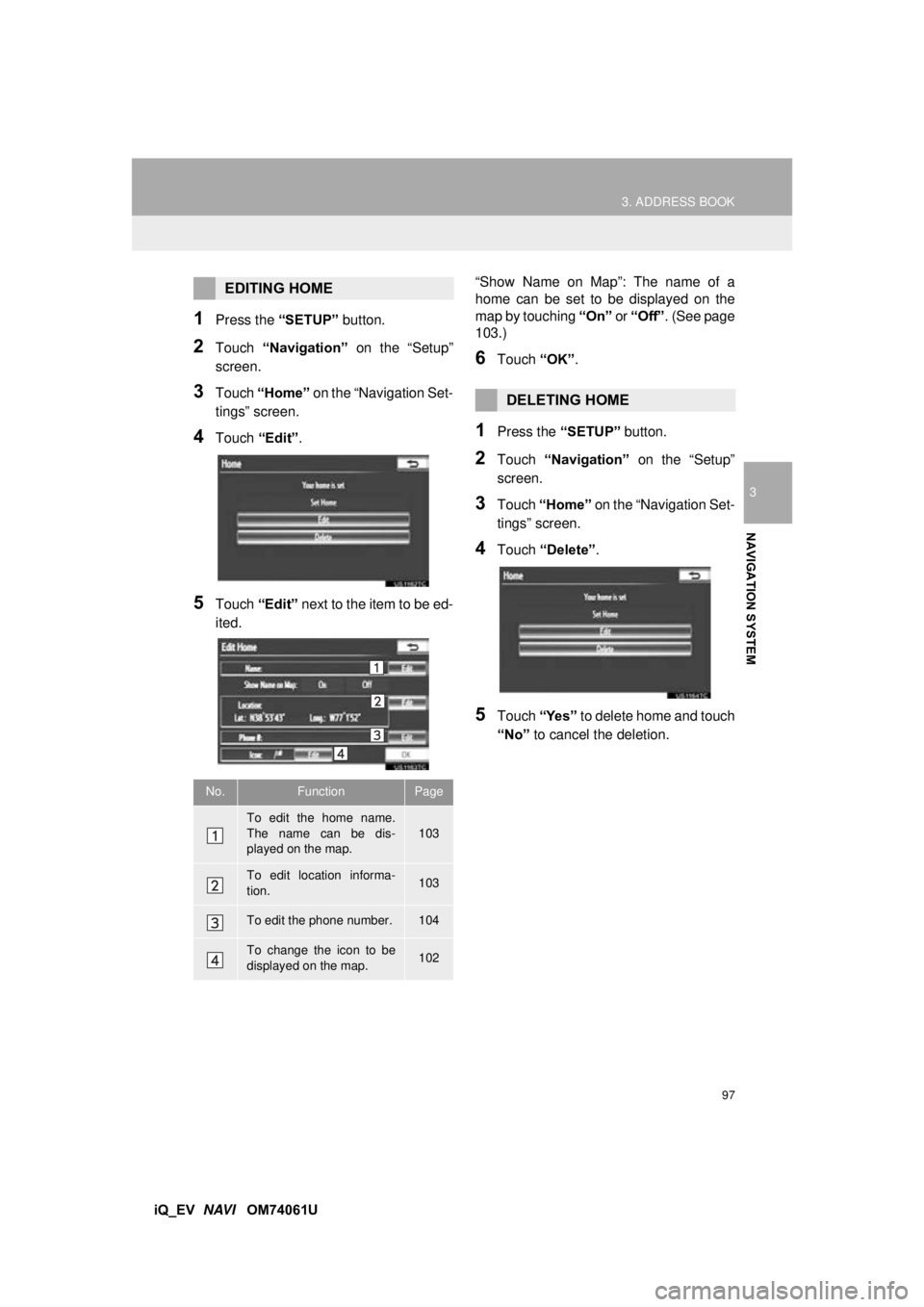 TOYOTA iQ EV 2013 Accessories, Audio & Navigation (in English) 97
3. ADDRESS BOOK
3
NAVIGATION SYSTEM
iQ_EV NAVI OM74061U
1Press the “SETUP” button.
2Touch “Navigation” on the “Setup”
screen.
3Touch “Home” on the “Navigation Set-
tings” TOYOTA iQ EV 2013 Accessories, Audio & Navigation (in English) 97
3. ADDRESS BOOK
3
NAVIGATION SYSTEM
iQ_EV NAVI OM74061U
1Press the “SETUP” button.
2Touch “Navigation” on the “Setup”
screen.
3Touch “Home” on the “Navigation Set-
tings”