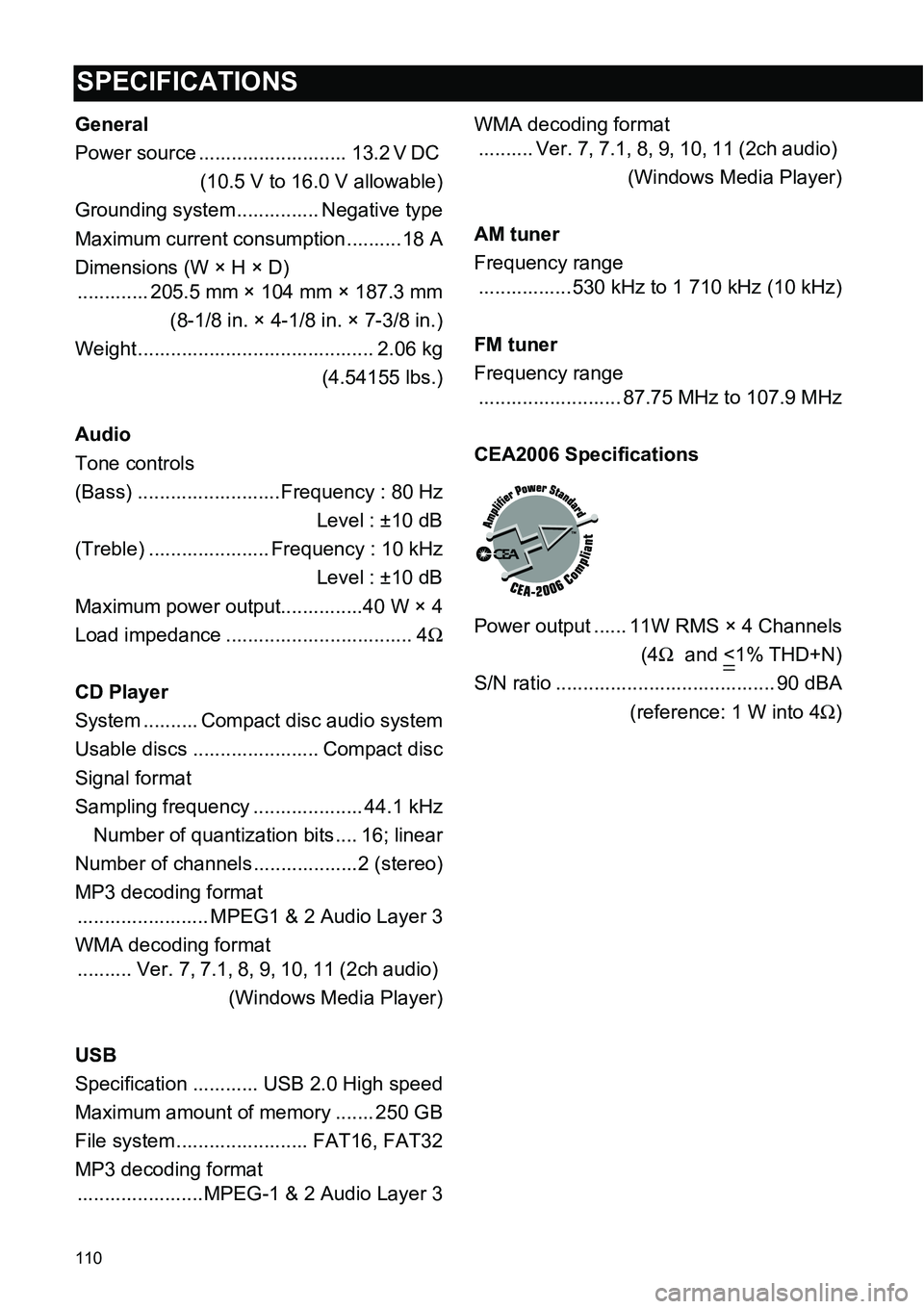TOYOTA iQ EV 2013  Accessories, Audio & Navigation (in English) 110
General
Power source ........................... 13.2 V DC 
(10.5 V to 16.0 V allowable)
Grounding system ............... Negative type
Maximum current consumption ..........18 A
Dimensions (W × 