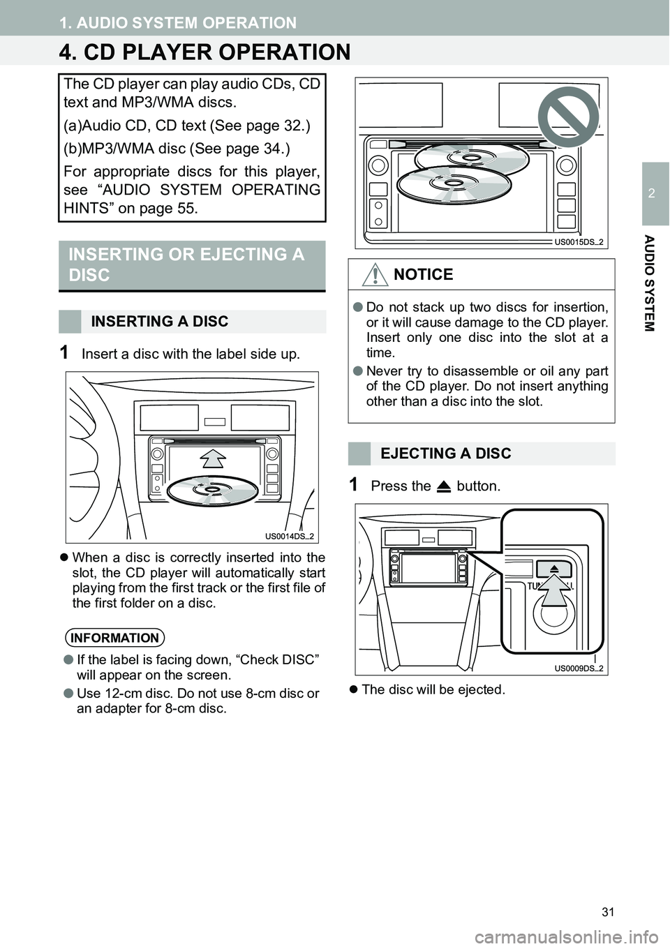 TOYOTA iQ EV 2013  Accessories, Audio & Navigation (in English) 31
1. AUDIO SYSTEM OPERATION
2
AUDIO SYSTEM
4. CD PLAYER OPERATION
1Insert a disc with the label side up.
�zWhen a disc is correctly inserted into the
slot, the CD player will automatically start
play