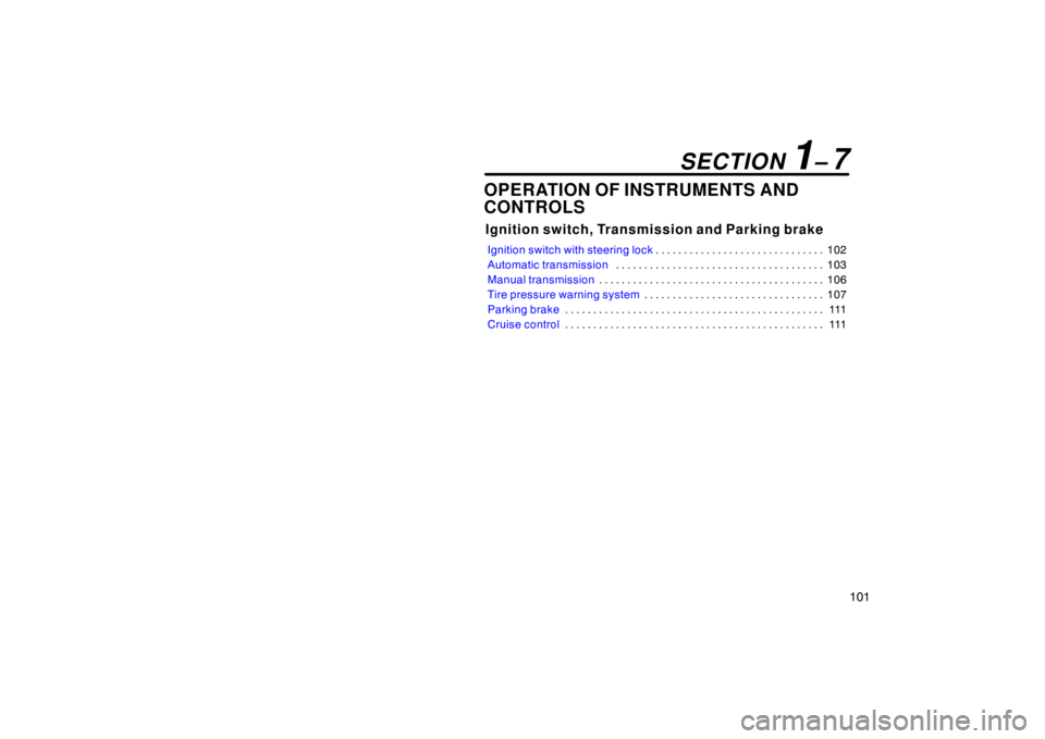 TOYOTA tC 2005  Owners Manual (in English) 101
OPERATION OF INSTRUMENTS AND
CONTROLS
Ignition switch, Transmission and Parking brake
Ignition switch with steering lock102
. . . . . . . . . . . . . . . . . . . . . . . . . . . . . . 
Automatic t