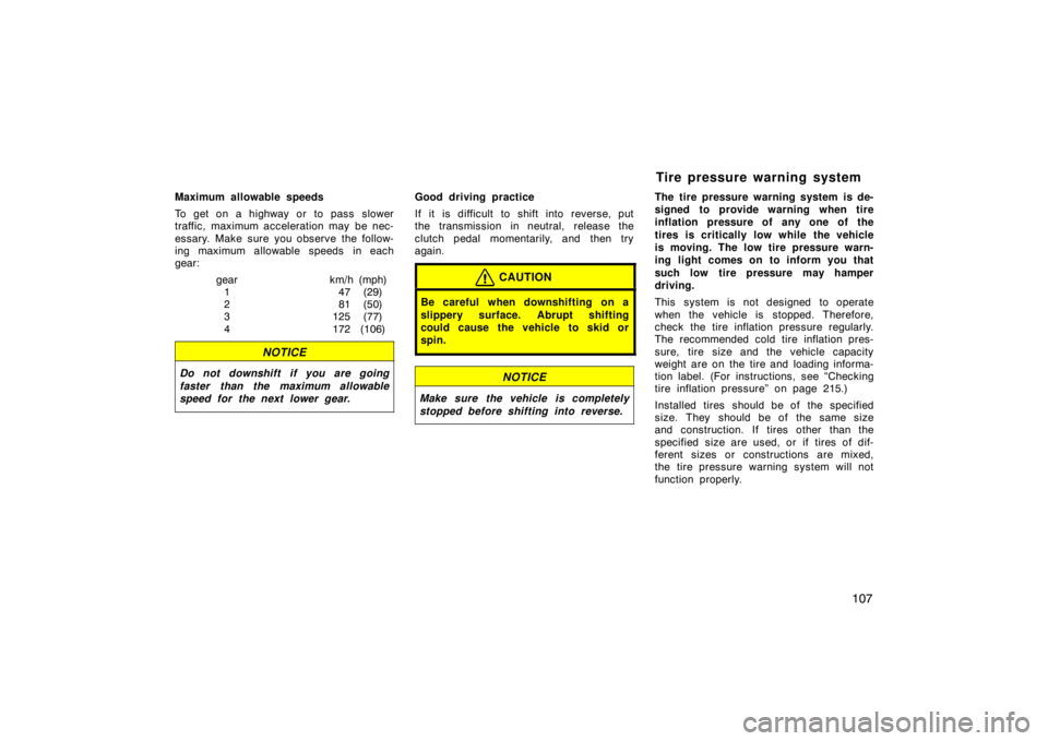 TOYOTA tC 2005  Owners Manual (in English) 107
Maximum allowable speeds
To get on a highway or to pass slower
traffic, maximum acceleration may  be nec-
essary. Make sure you observe the follow-
ing maximum allowable speeds  in each
gear:gear 