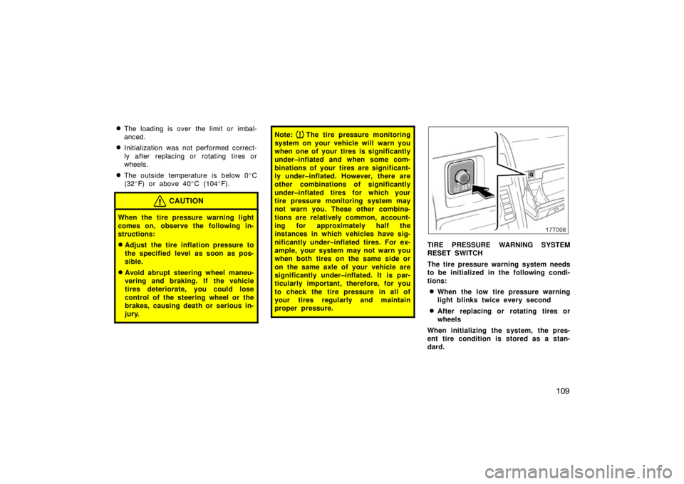 TOYOTA tC 2005  Owners Manual (in English) 109

The loading is over  the limit or imbal-
anced.
Initialization was not performed correct-
ly after replacing or rotating tires or
wheels.
The outside temperature is below 0
C
(32 F) or above