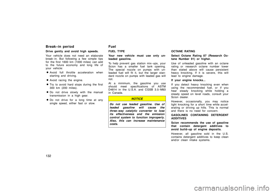TOYOTA tC 2005  Owners Manual (in English) 132
Break–in period
Drive gently and avoid high speeds.
Your vehicle does not need an elaborate
break–in. But following a few simple tips
for the first 1600 km (1000 miles) can add
to the  future 