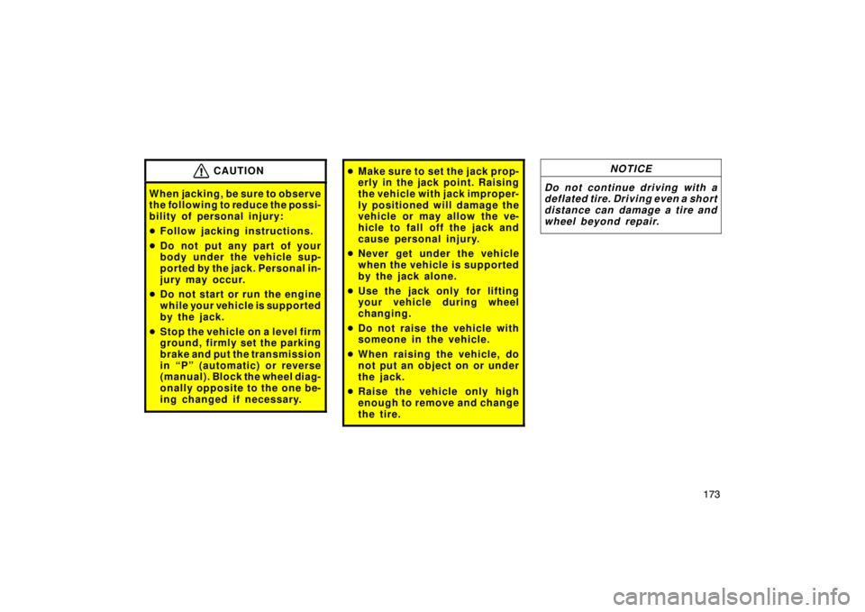 TOYOTA tC 2005  Owners Manual (in English) 173
CAUTION
When jacking, be sure to observe
the following to reduce the possi-
bility of personal injury:
Follow jacking instructions.
 Do not put any part of your
body under the vehicle sup-
porte