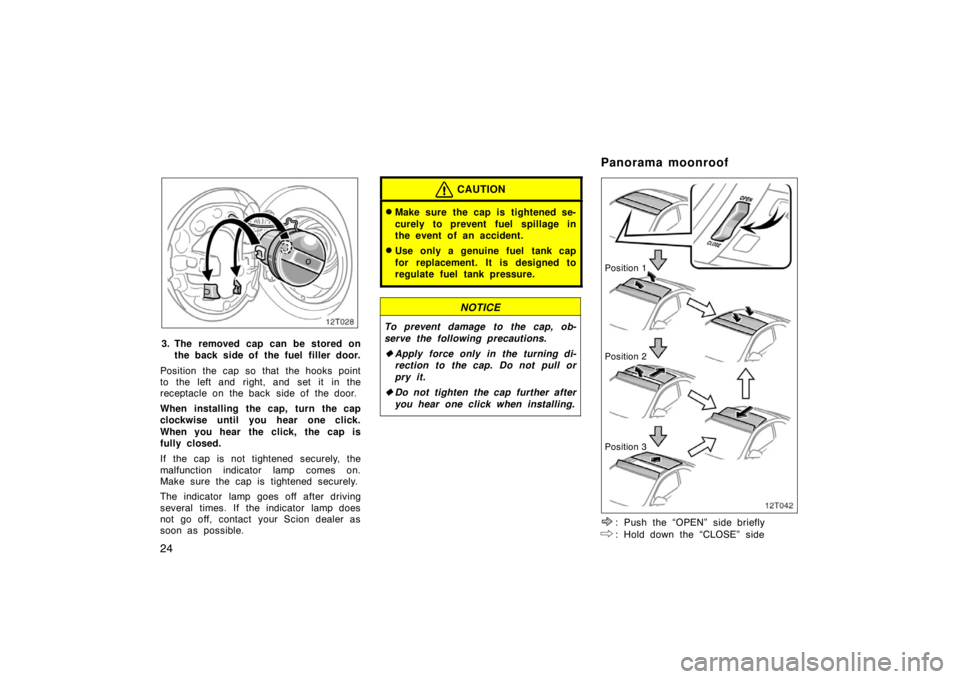 TOYOTA tC 2005 Owners Manual (in English) 24
12T028
3. The removed cap can be stored onthe back side of the fuel filler door.
Position the cap so that the hooks point
to the left and right, and set it in the
receptacle on the back side of t TOYOTA tC 2005 Owners Manual (in English) 24
12T028
3. The removed cap can be stored onthe back side of the fuel filler door.
Position the cap so that the hooks point
to the left and right, and set it in the
receptacle on the back side of t