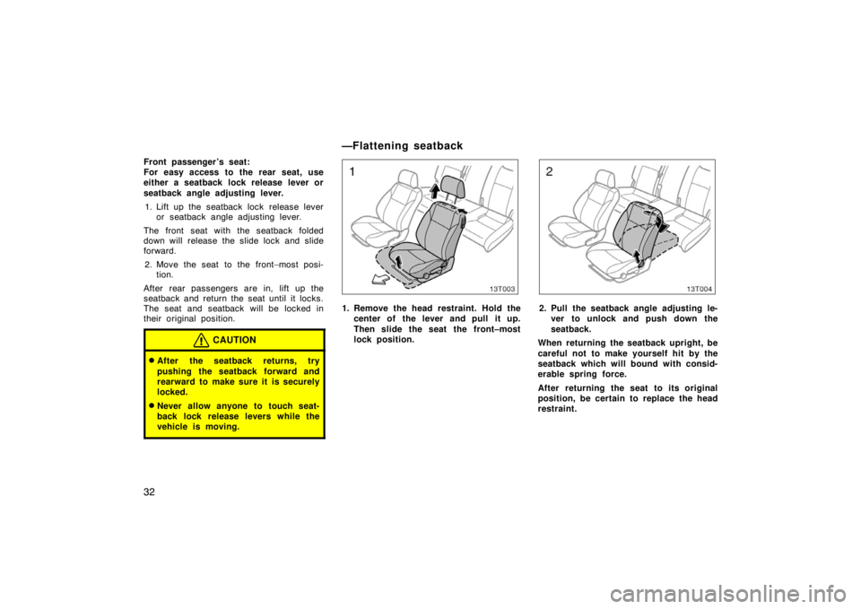 TOYOTA tC 2005   (in English) Owners Guide 32
Front passenger ’s seat:
For easy access to the rear seat, use
either a seatback lock release lever or
seatback angle adjusting lever.1. Lift up the seatback lock  release lever or seatback angle