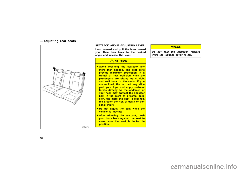 TOYOTA tC 2005   (in English) Service Manual 34
13T071
SEATBACK ANGLE ADJUSTING LEVER
Lean forward and pull the lever toward
you. Then lean back to the desired
angle and release the lever.
CAUTION
Avoid reclining the seatback any
more than need
