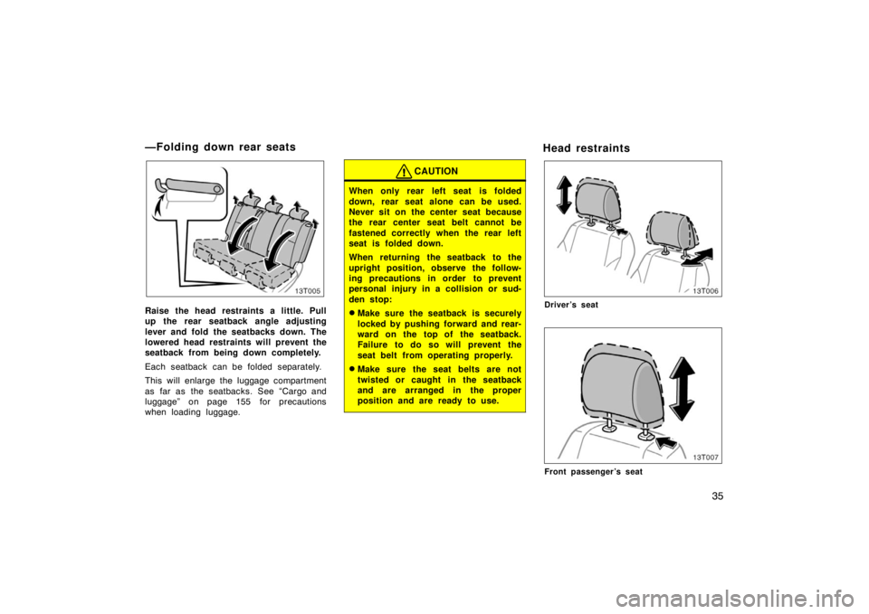 TOYOTA tC 2005   (in English) Service Manual 35
13T005
Raise the head restraints a little. Pull
up the rear seatback angle adjusting
lever and fold the seatbacks down. The
lowered head restraints will prevent the
seatback from being down complet