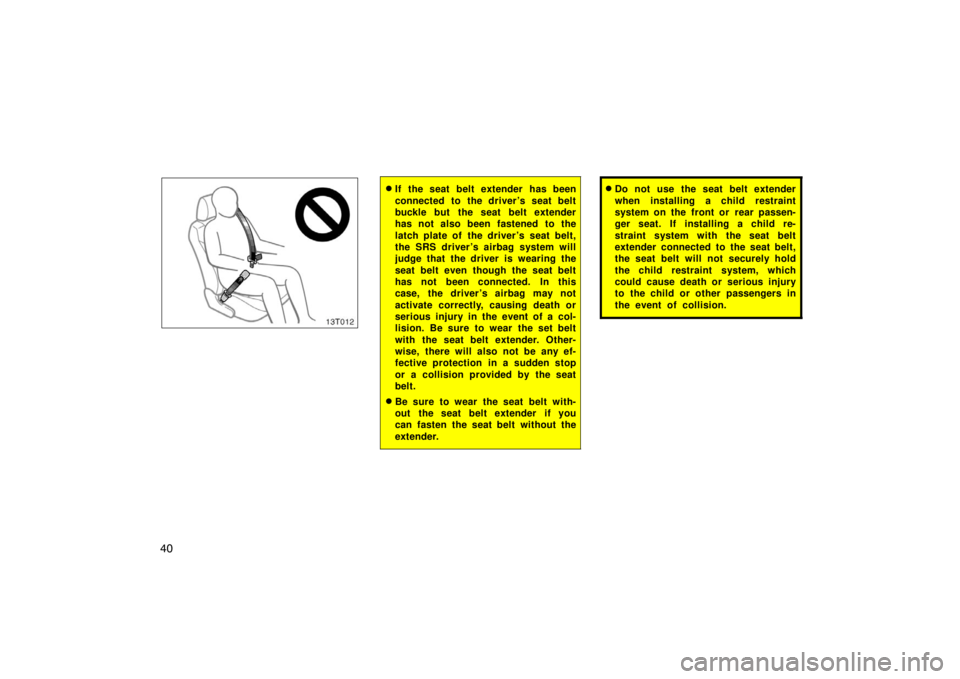 TOYOTA tC 2005   (in English) Service Manual 40
13T012
If the seat belt extender has been
connected to the driver ’s seat belt
buckle but the seat belt extender
has not also been fastened to the
latch plate of  the driver’s seat belt,
the S