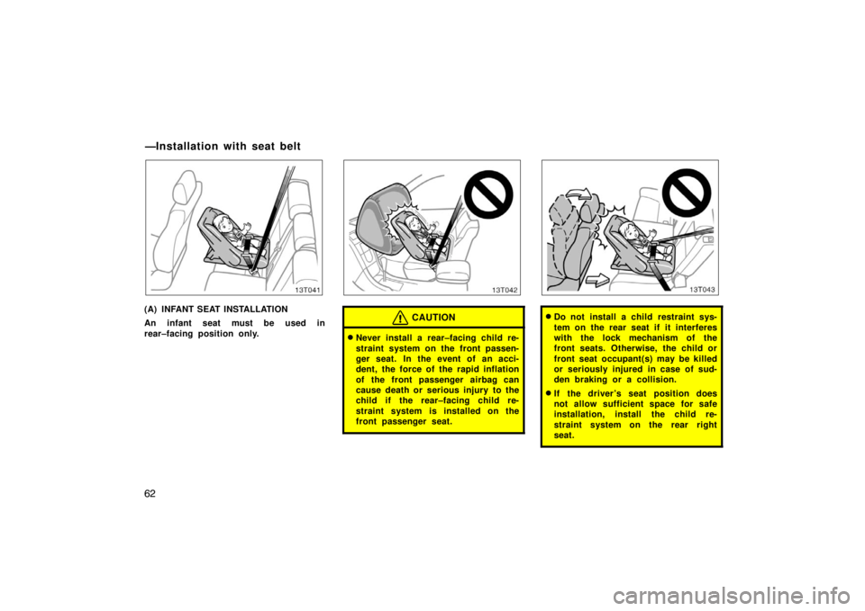 TOYOTA tC 2005   (in English) Repair Manual 62
13T041
(A) INFANT SEAT INSTALLATION
An infant seat must be used in
rear–facing position only.
13T042
CAUTION
Never install a rear–facing child re-
straint system on the front passen-
ger seat.