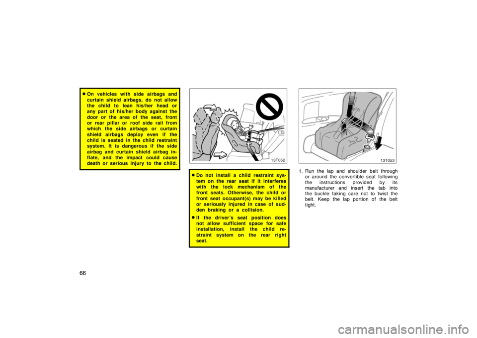 TOYOTA tC 2005   (in English) Manual PDF 66
On vehicles with side airbags and
curtain shield airbags, do not allow
the child to  lean his/her  head or
any part of his/her body against the
door or the area of the seat, front
or rear pillar o