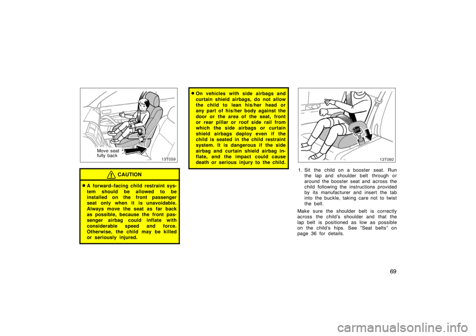 TOYOTA tC 2005   (in English) Manual PDF 69
Move seat
fully back
CAUTION
A forward–facing child restraint sys-
tem should be allowed to be
installed on the front passenger
seat only when it is unavoidable.
Always move the seat as far back