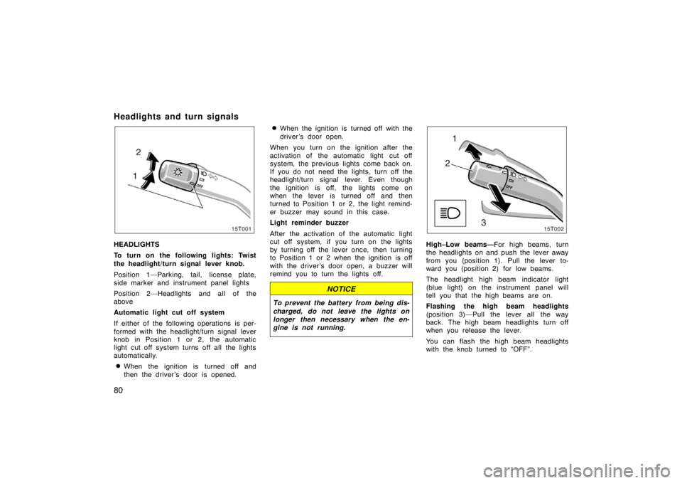 TOYOTA tC 2005   (in English) Manual Online 80
Headlights and turn signals
HEADLIGHTS
To turn on the following lights: Twist
the headlight/turn signal lever knob.
Position 1—Parking, tail, license plate,
side marker and instrument panel light