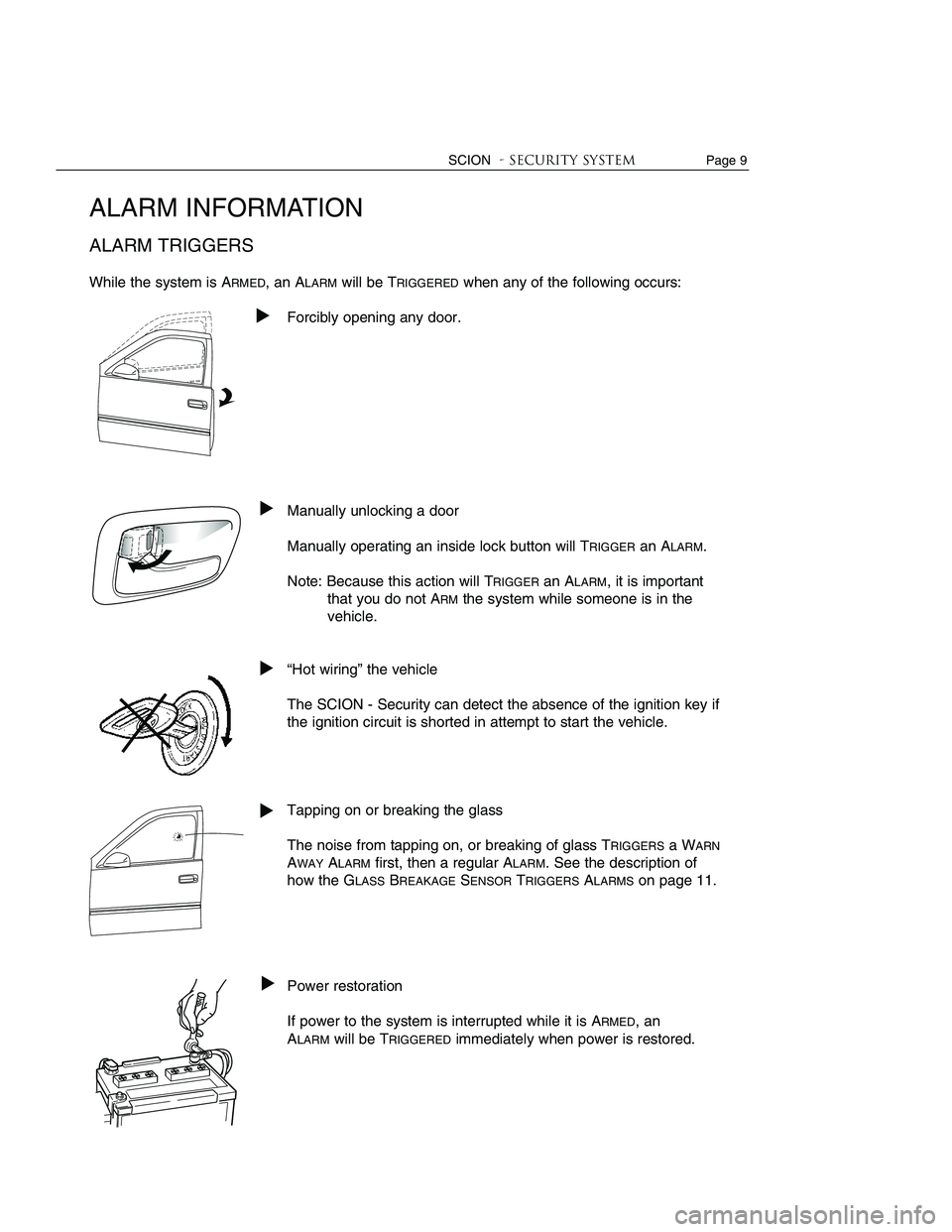 TOYOTA tC 2005  Accessories, Audio & Navigation (in English) 
Page 4    SCION- Security system
When an ALARM is TRIGGERED, the system disables the vehi-
cle’s starter and prevents engine start until the system is reset
(DISARMED).
During an ALARM, the system 