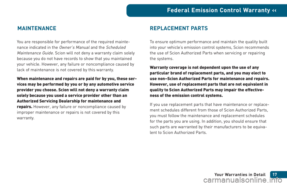 TOYOTA tC 2005 Warranties & Maintenance Guides (in English) You are responsible for performance of the required mainte-
nance indicated in the
Owner’s Manualand the Scheduled
Maintenance Guide
. Scion will not deny a warranty claim solely
because you do not TOYOTA tC 2005 Warranties & Maintenance Guides (in English) You are responsible for performance of the required mainte-
nance indicated in the
Owner’s Manualand the Scheduled
Maintenance Guide
. Scion will not deny a warranty claim solely
because you do not